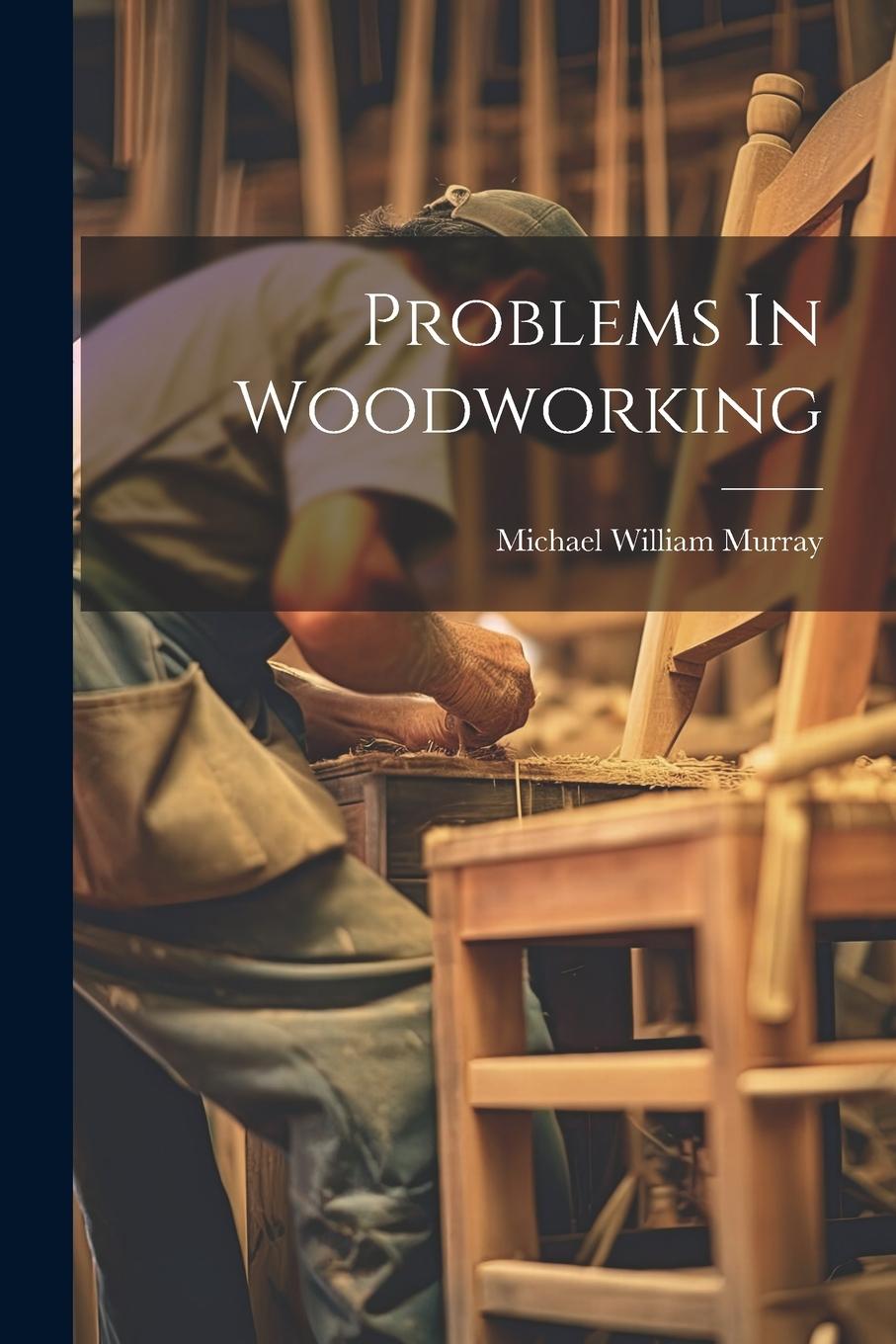 Knjiga Problems In Woodworking Michael William Murray