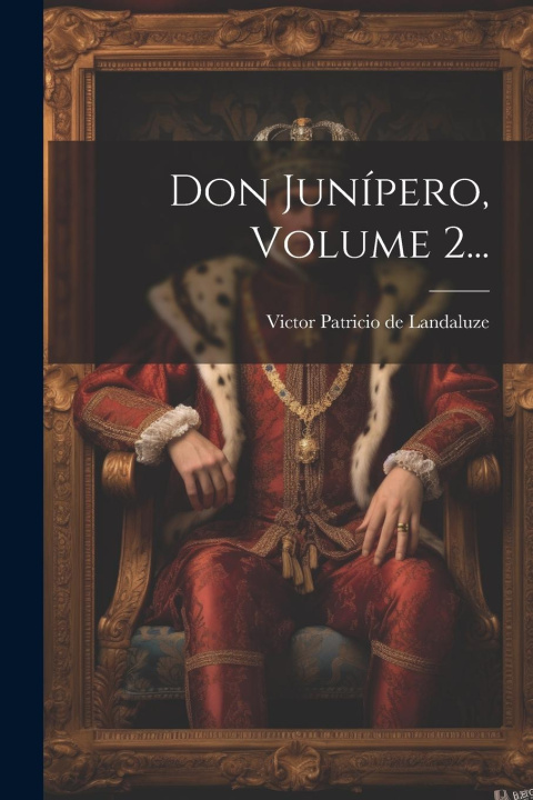 Knjiga Don Junípero, Volume 2... Victor Patricio de Landaluze