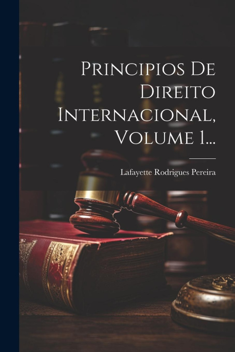 Knjiga Principios De Direito Internacional, Volume 1... Lafayette Rodrigues Pereira