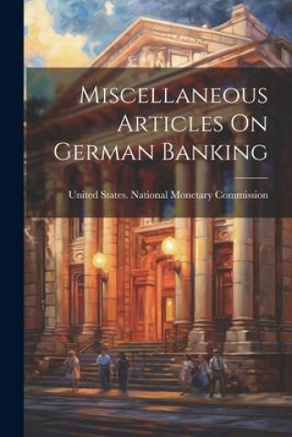 Knjiga Miscellaneous Articles On German Banking United States. National Monetary Comm...