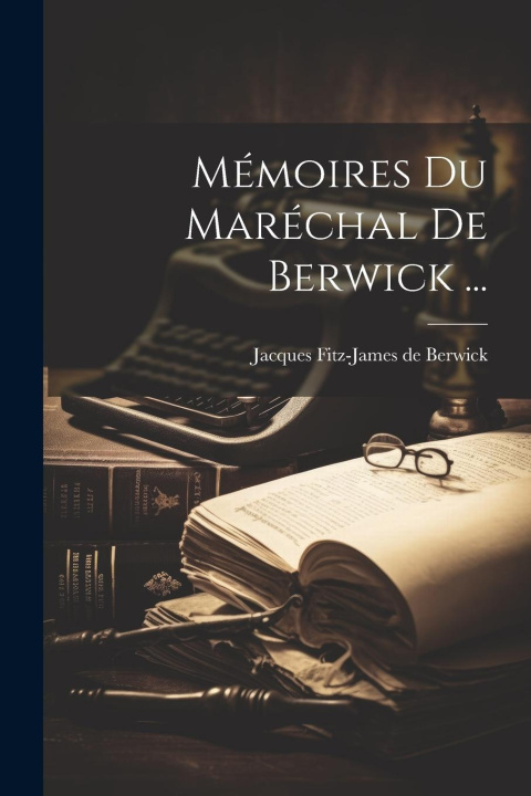 Knjiga Mémoires Du Maréchal De Berwick ... Jacques Fitz-James de Berwick