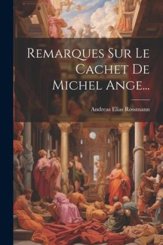 Knjiga Remarques Sur Le Cachet De Michel Ange... Andreas Elias Rossmann