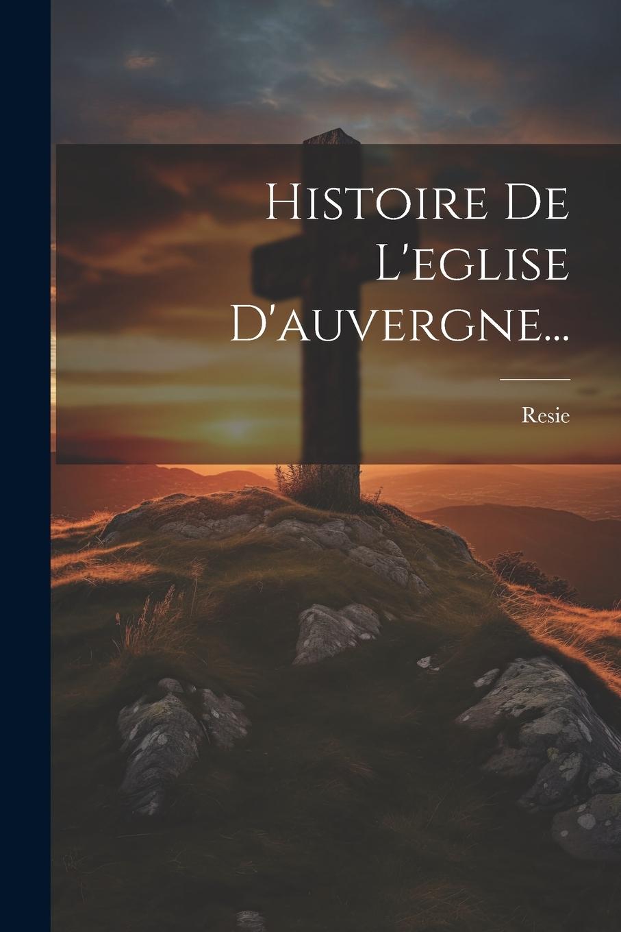 Knjiga Histoire De L'eglise D'auvergne... Resie