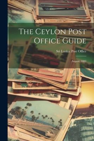 Knjiga The Ceylon Post Office Guide: August, 1883 Sri Lanka. Post Office