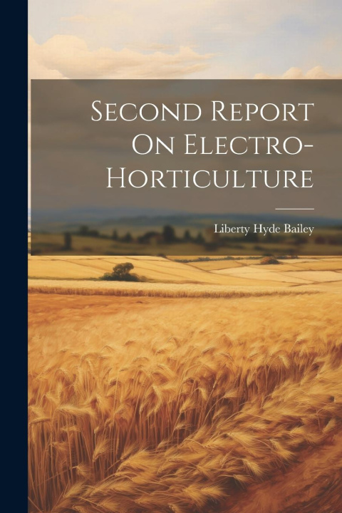 Knjiga Second Report On Electro-horticulture Liberty Hyde Bailey