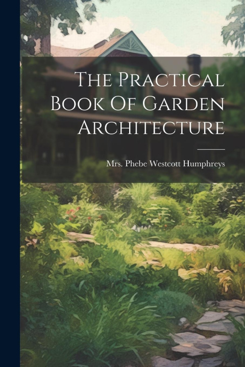 Buch The Practical Book Of Garden Architecture Mrs. Phebe Westcott Humphreys