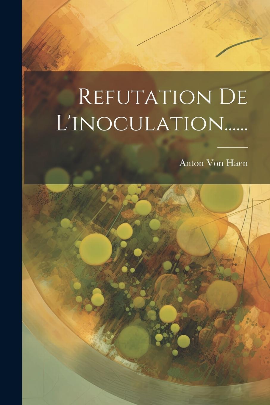 Könyv Refutation De L'inoculation...... Anton Von Haen