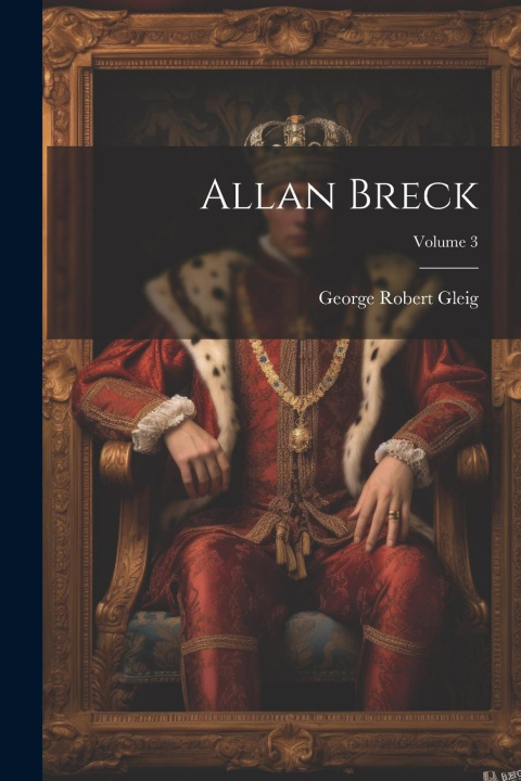 Knjiga Allan Breck; Volume 3 George Robert Gleig