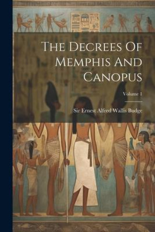 Knjiga The Decrees Of Memphis And Canopus; Volume 1 Sir Ernest Alfred Wallis Budge