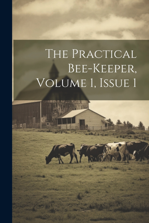 Knjiga The Practical Bee-keeper, Volume 1, Issue 1 Anonymous