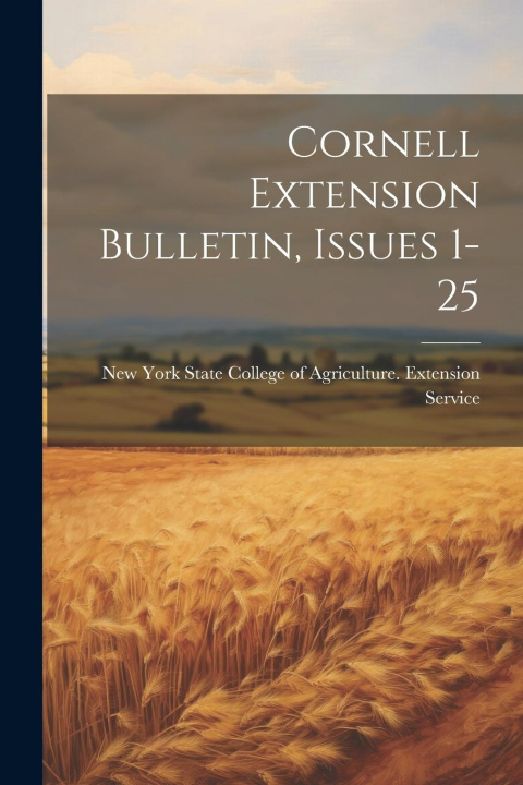 Knjiga Cornell Extension Bulletin, Issues 1-25 New York State College of Agriculture...