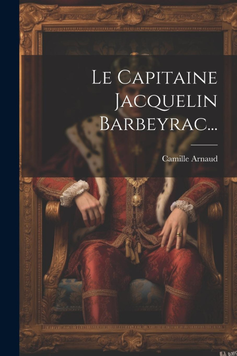 Knjiga Le Capitaine Jacquelin Barbeyrac... Camille Arnaud