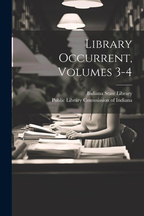 Knjiga Library Occurrent, Volumes 3-4 Indiana State Library