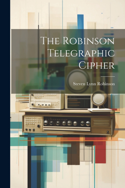 Knjiga The Robinson Telegraphic Cipher Steven Lynn Robinson