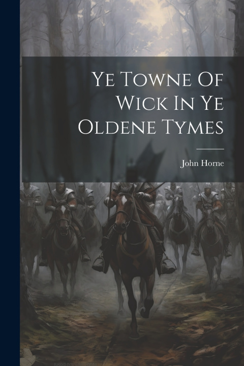 Knjiga Ye Towne Of Wick In Ye Oldene Tymes John Horne