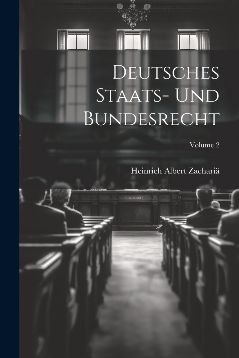 Knjiga Deutsches Staats- Und Bundesrecht; Volume 2 Heinrich Albert Zachariä