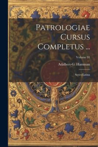 Knjiga Patrologiae Cursus Completus ...: Series Latina; Volume 91 Adalbert-G. Hamman