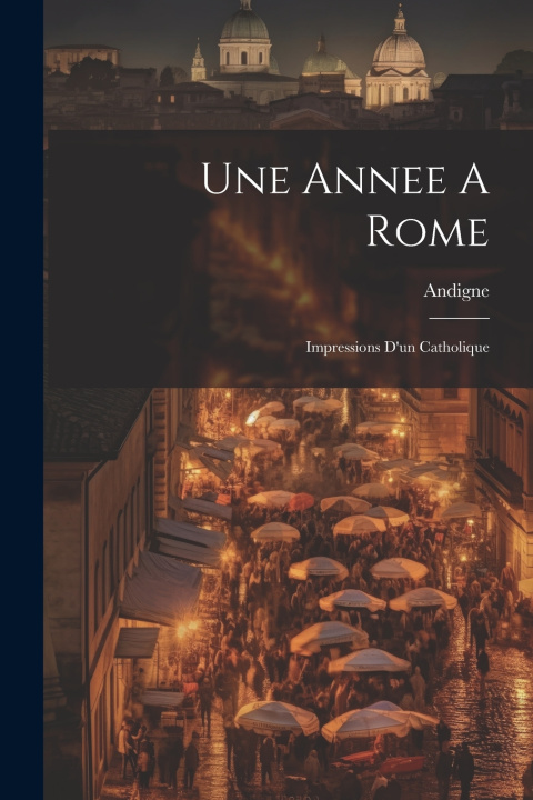 Knjiga Une Annee A Rome: Impressions D'un Catholique Andigne (Vte d')