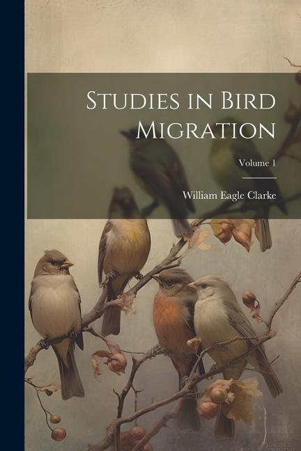 Buch Studies in Bird Migration; Volume 1 William Eagle 1853-1938 Clarke