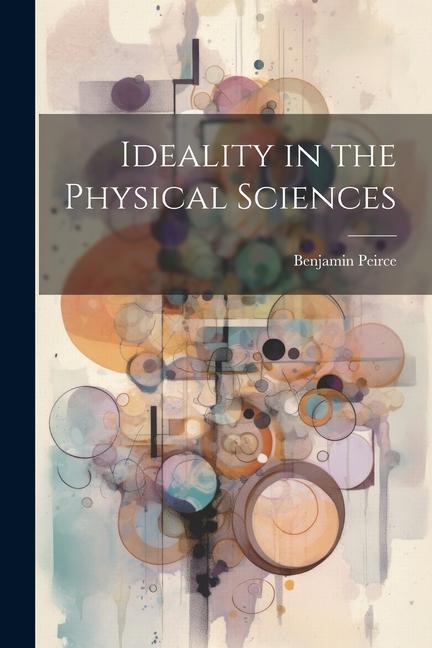Book Ideality in the Physical Sciences Benjamin Peirce