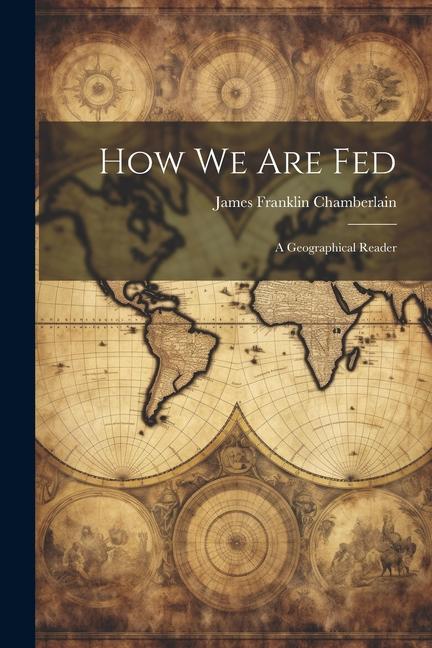 Boek How We Are Fed: A Geographical Reader James Franklin Chamberlain