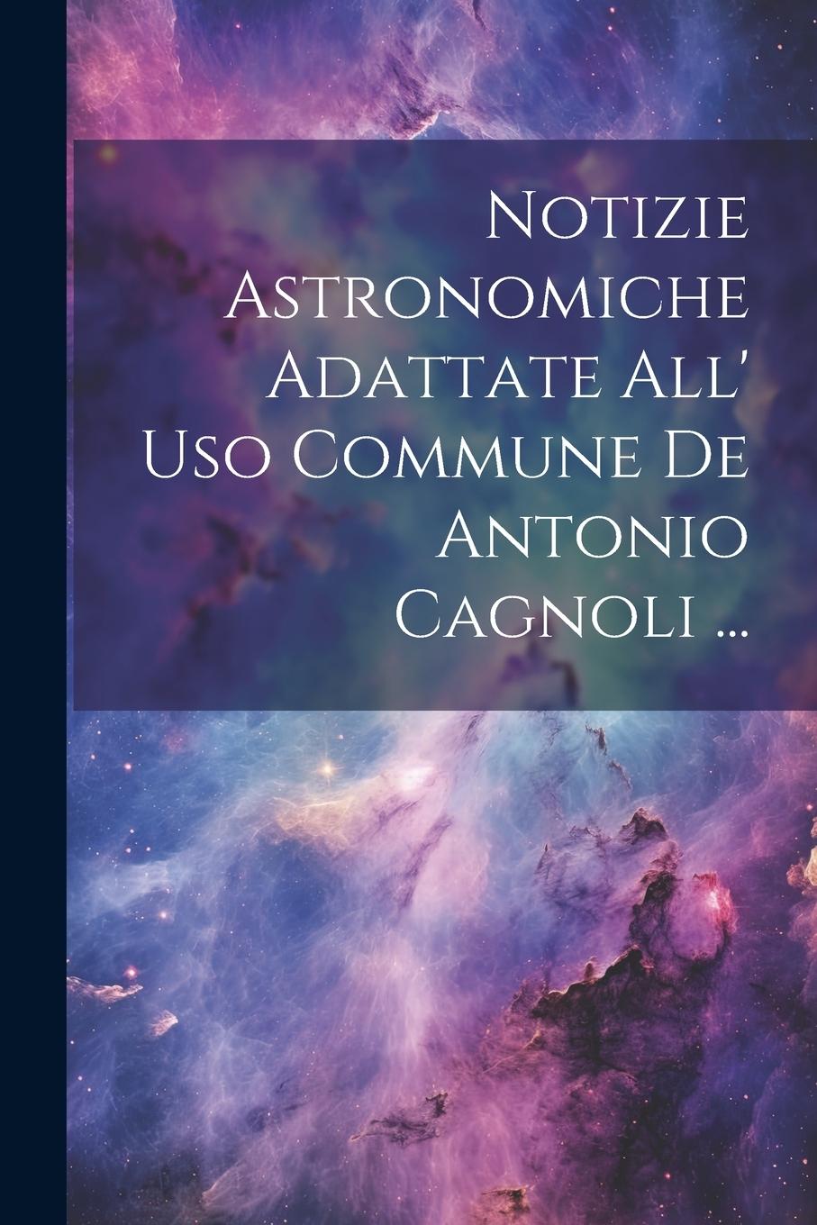 Kniha Notizie Astronomiche Adattate All' Uso Commune De Antonio Cagnoli ... Anonymous