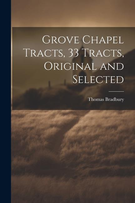 Buch Grove Chapel Tracts, 33 Tracts, Original and Selected Thomas Bradbury