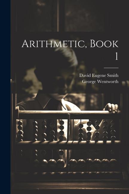 Book Arithmetic, Book 1 George Wentworth
