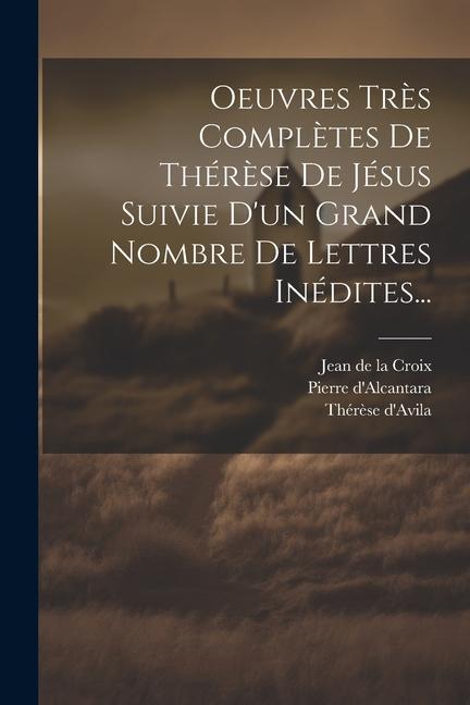 Boek Oeuvres Tr?s Compl?tes De Thér?se De Jésus Suivie D'un Grand Nombre De Lettres Inédites... Pierre D'Alcantara