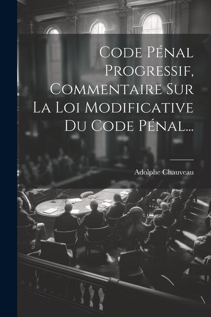 Kniha Code Pénal Progressif, Commentaire Sur La Loi Modificative Du Code Pénal... Adolphe Chauveau