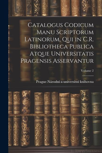 Книга Catalogus codicum manu scriptorum latinorum, qui in C.R. Bibliotheca publica atque Universitatis pragensis asservantur; Volume 2 Prague Národní a universitn knihovna
