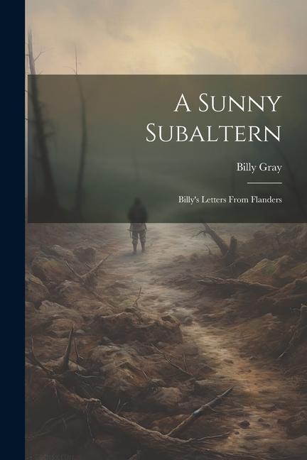 Boek A Sunny Subaltern; Billy's Letters From Flanders Billy Gray
