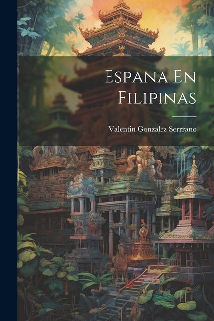 Livro Espana En Filipinas Valentin Gonzalez Serrrano
