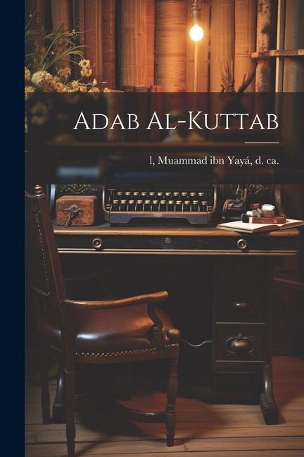 Книга Adab al-kuttab Muammad ibn Yayá d. ca. 947 l