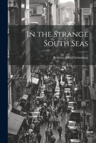 Książka In the Strange South Seas Beatrice Ethel Grimshaw