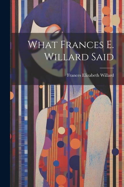 Книга What Frances E. Willard Said Frances Elizabeth Willard