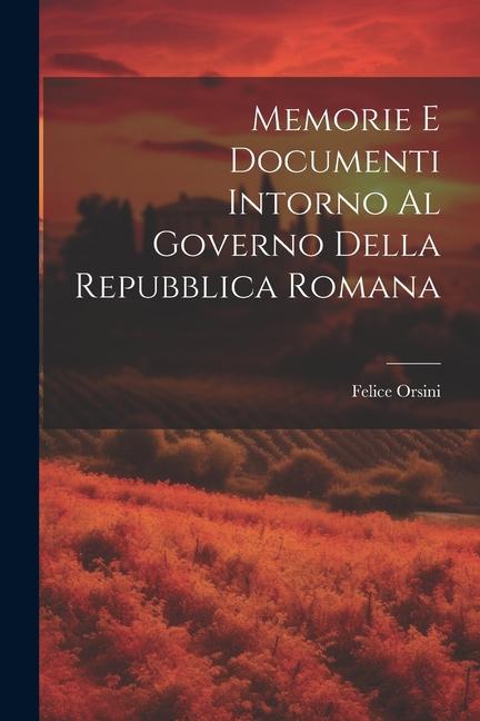 Buch Memorie E Documenti Intorno Al Governo Della Repubblica Romana Felice Orsini