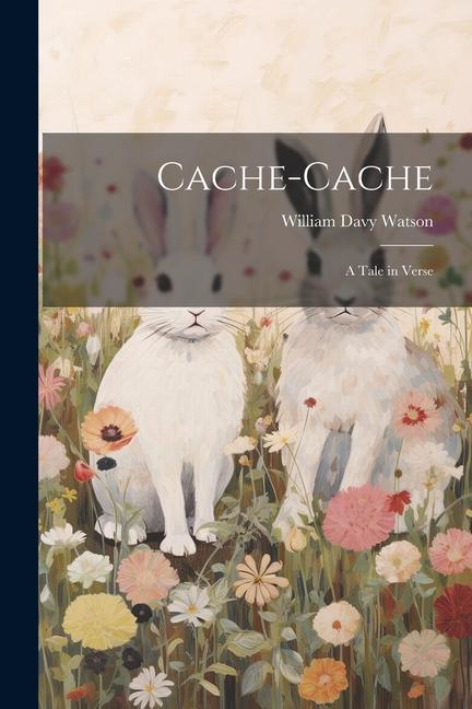 Book Cache-Cache: A Tale in Verse William Davy Watson