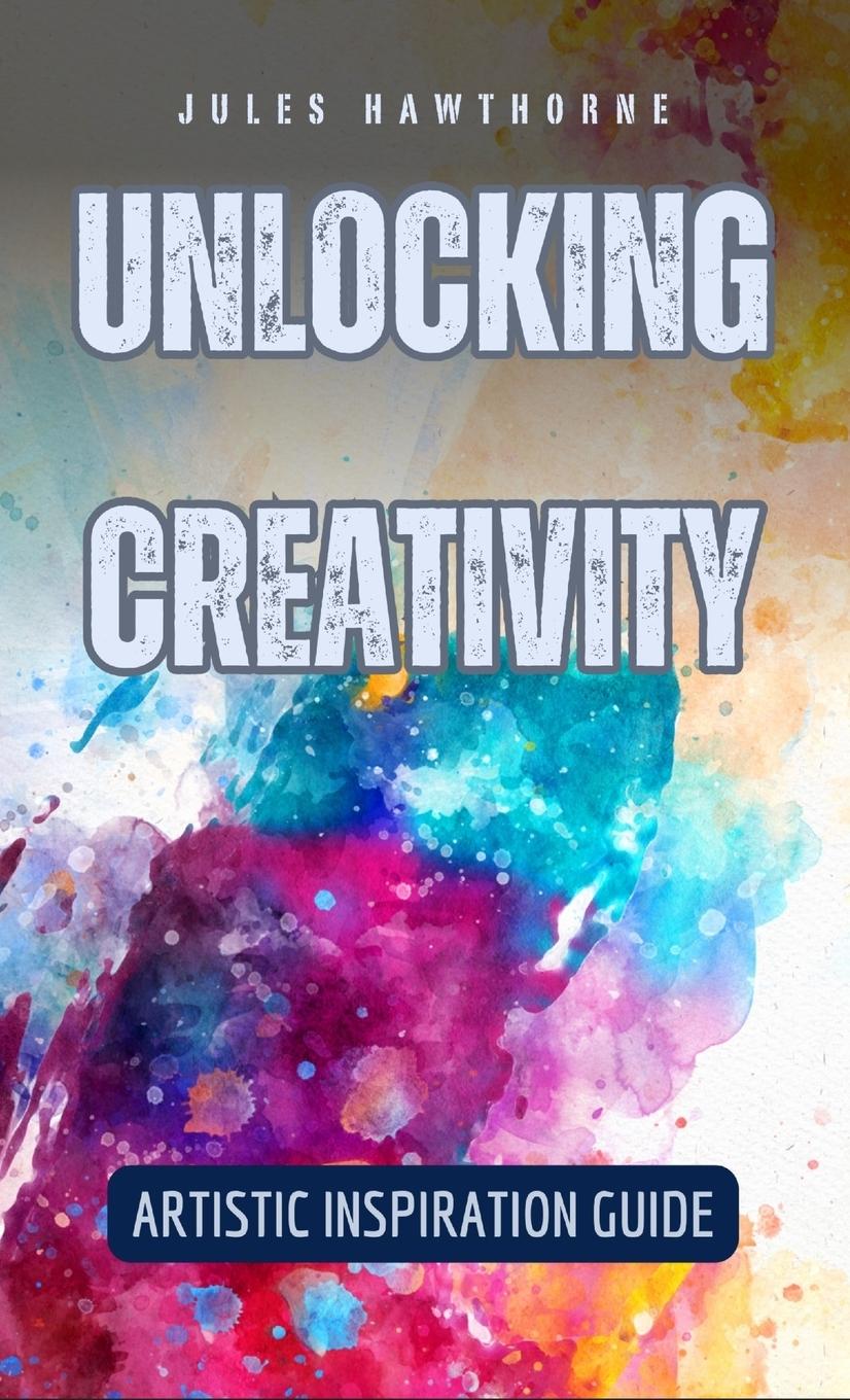 Knjiga Unlocking Creativity Jules Hawthorne