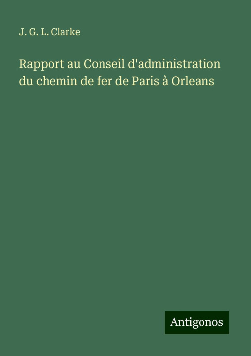 Knjiga Rapport au Conseil d'administration du chemin de fer de Paris ? Orleans J. G. L. Clarke