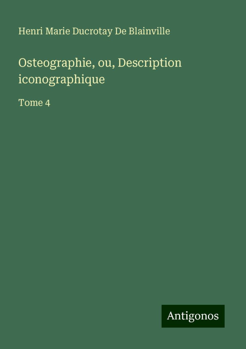 Knjiga Osteographie, ou, Description iconographique Henri Marie Ducrotay De Blainville