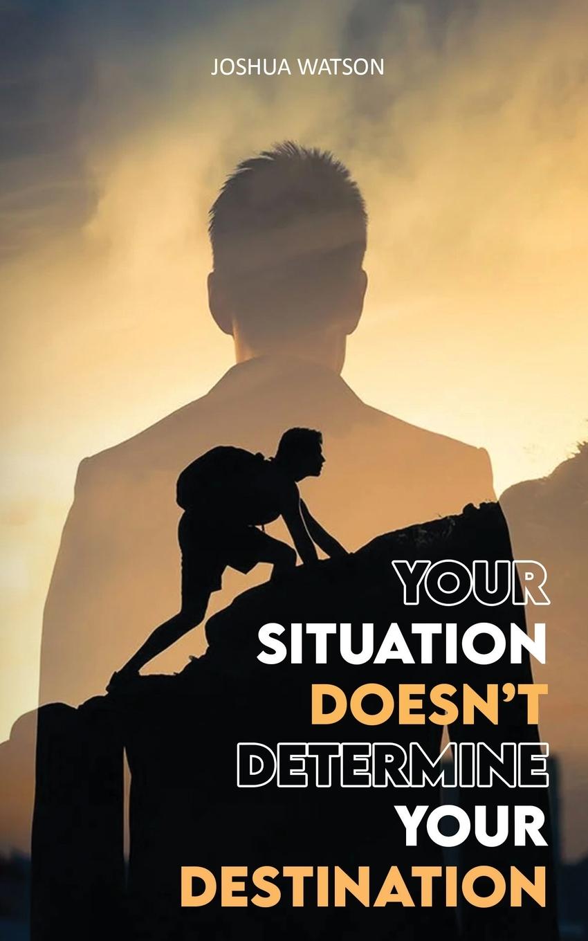Kniha Your Situation Doesn't Determine Your Destination Joshua Watson