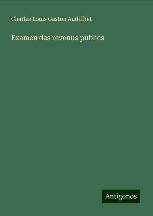 Βιβλίο Examen des revenus publics Charles Louis Gaston Audiffret