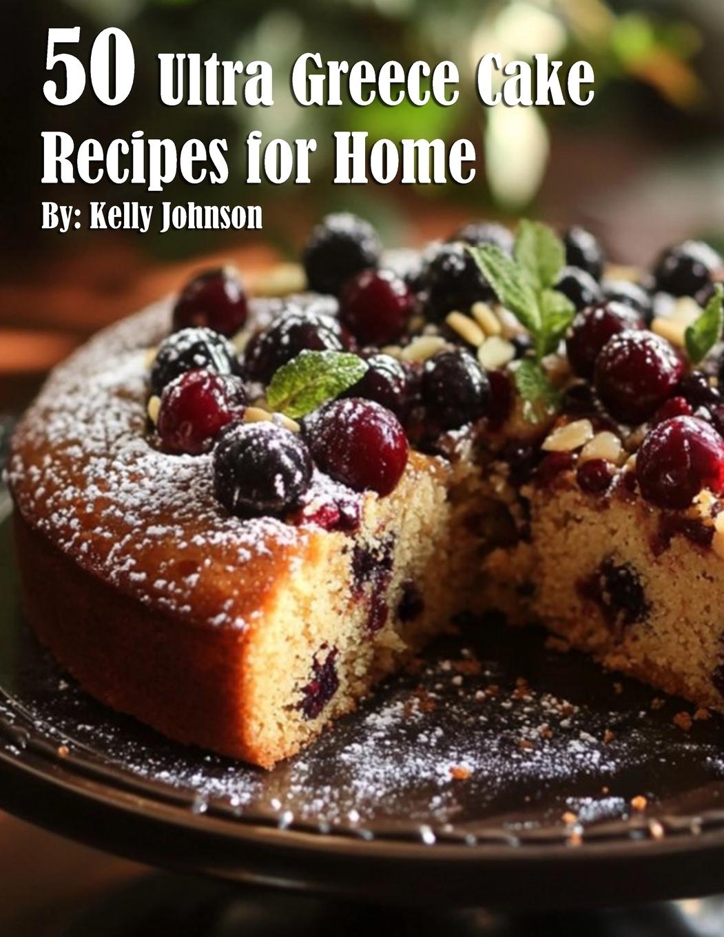 Buch 50 Ultra Greece Cake Recipes for Home Kelly Johnson