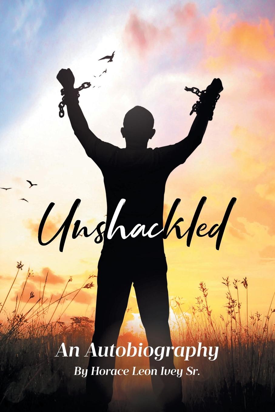 Knjiga Unshackled Horace Leon Ivey Sr.