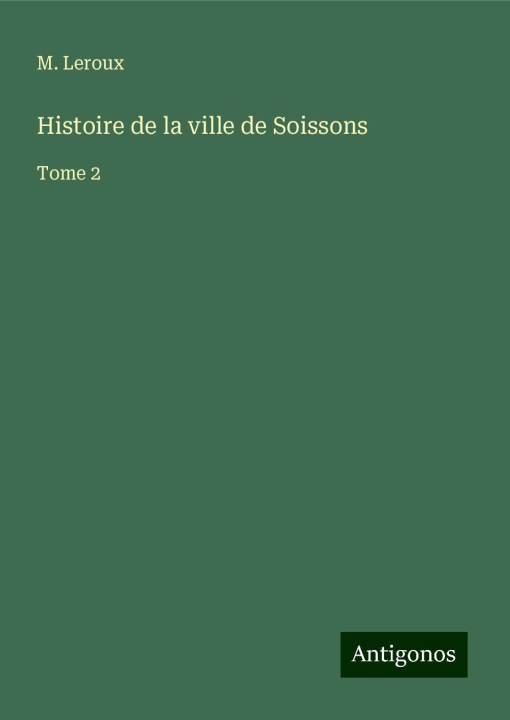 Βιβλίο Histoire de la ville de Soissons M. Leroux