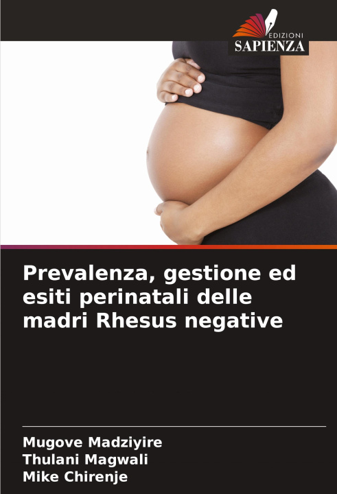Libro Prevalenza, gestione ed esiti perinatali delle madri Rhesus negative Thulani Magwali