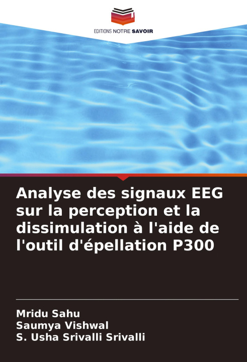 Kniha Analyse des signaux EEG sur la perception et la dissimulation ? l'aide de l'outil d'épellation P300 Saumya Vishwal