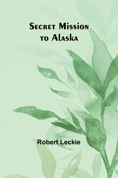 Βιβλίο Secret Mission to Alaska Robert Leckie