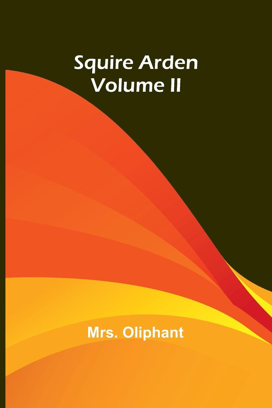 Knjiga Squire Arden; volume II Mrs. Oliphant
